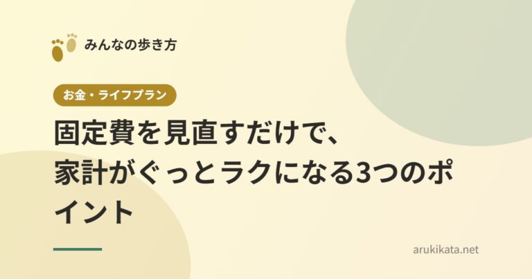 固定費を見直すだけで、家計がぐっとラクになる3つのポイント