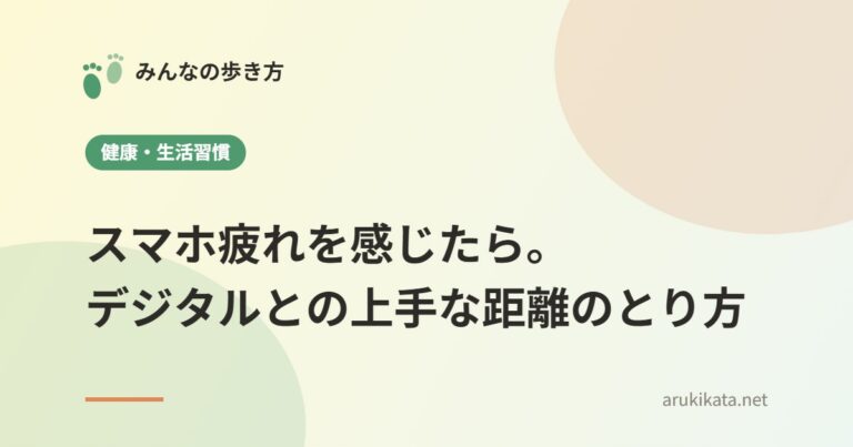 スマホ疲れを感じたら。デジタルとの上手な距離のとり方