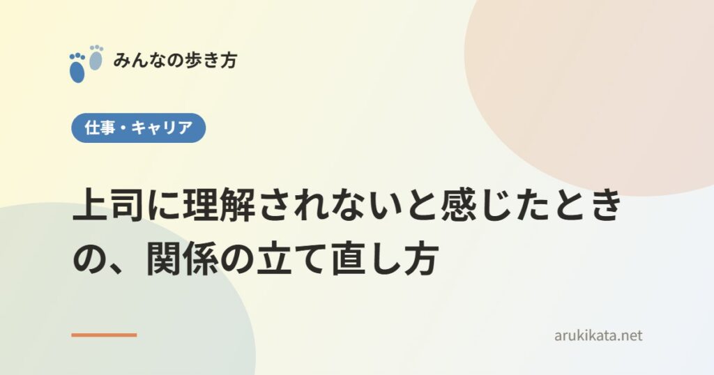 上司に理解されないと感じたときの、関係の立て直し方